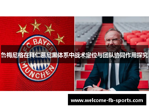 鲁梅尼格在拜仁慕尼黑体系中战术定位与团队协同作用探究