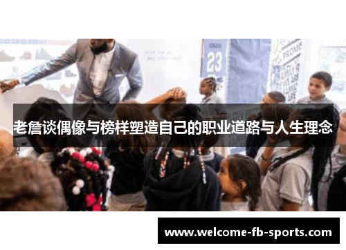 老詹谈偶像与榜样塑造自己的职业道路与人生理念