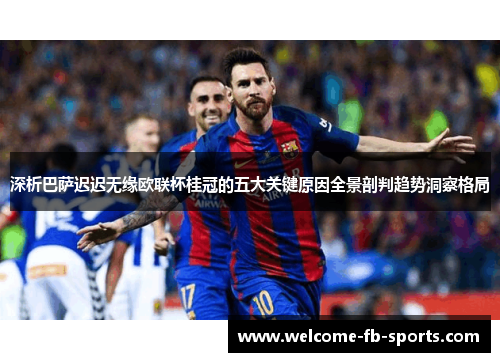 深析巴萨迟迟无缘欧联杯桂冠的五大关键原因全景剖判趋势洞察格局 深析巴萨迟迟无缘欧联杯桂冠的五大关键原因全景剖判趋势洞察格局