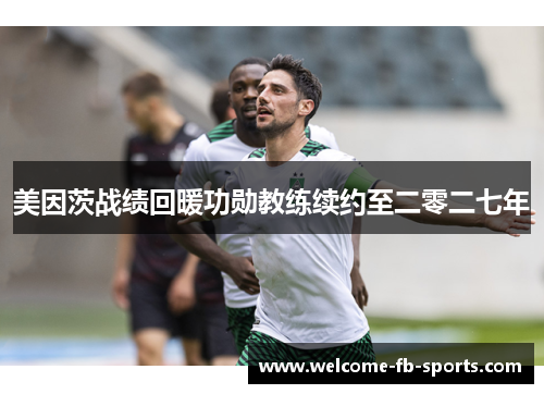 美因茨战绩回暖功勋教练续约至二零二七年
