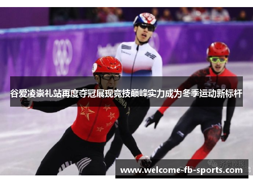 谷爱凌崇礼站再度夺冠展现竞技巅峰实力成为冬季运动新标杆