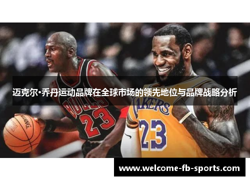 迈克尔·乔丹运动品牌在全球市场的领先地位与品牌战略分析 迈克尔·乔丹运动品牌在全球市场的领先地位与品牌战略分析
