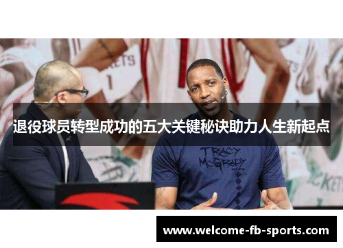 退役球员转型成功的五大关键秘诀助力人生新起点 退役球员转型成功的五大关键秘诀助力人生新起点